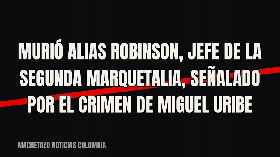 Murió alias Robinson, jefe de la Segunda Marquetalia, señalado por el crimen de Miguel Uribe