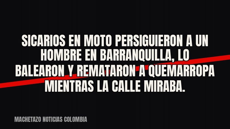 Sicarios en moto persiguieron a un hombre en Barranquilla, lo balearon y remataron a quemarropa mientras la…