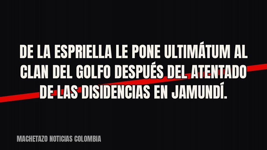 De la Espriella le pone ultimátum al Clan del Golfo después del atentado de las disidencias en Jamundí.