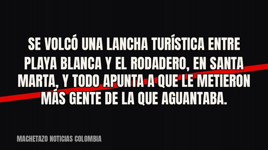 Se volcó una lancha turística entre Playa Blanca y El Rodadero, en Santa Marta, y todo apunta a que le…