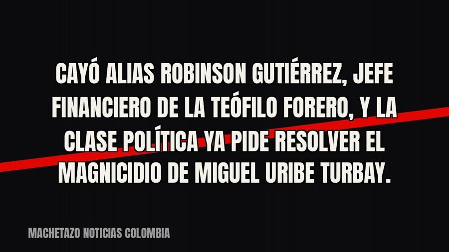 Cayó alias Robinson Gutiérrez, jefe financiero de la Teófilo Forero, y la clase política ya pide resolver el…
