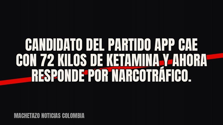 Candidato del partido APP cae con 72 kilos de ketamina y ahora responde por narcotráfico.