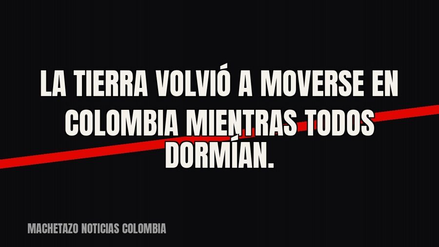 La tierra volvió a moverse en Colombia mientras todos dormían.