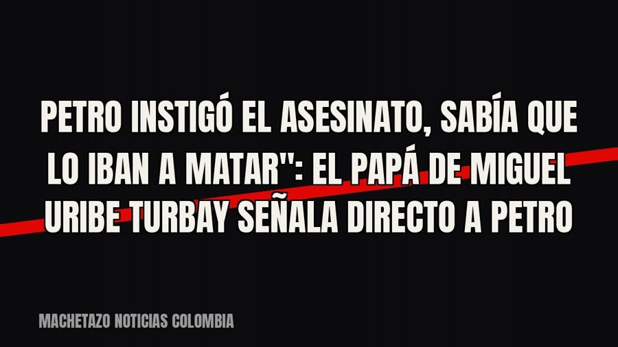quot;Petro instigó el asesinato, sabía que lo iban a matar": el papá de Miguel Uribe Turbay señala…