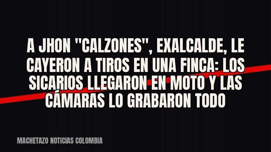 A Jhon "Calzones", exalcalde, le cayeron a tiros en una finca: los sicarios llegaron en moto y las…