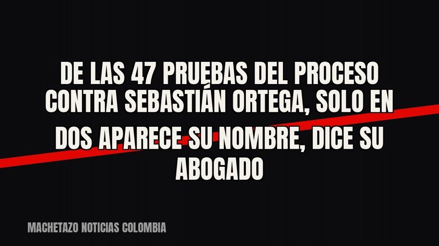 De las 47 pruebas del proceso contra Sebastián Ortega, solo en dos aparece su nombre, dice su abogado