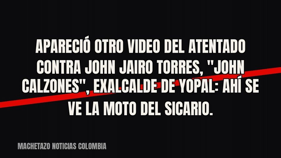 Apareció otro video del atentado contra John Jairo Torres, "John Calzones", exalcalde de Yopal: ahí…