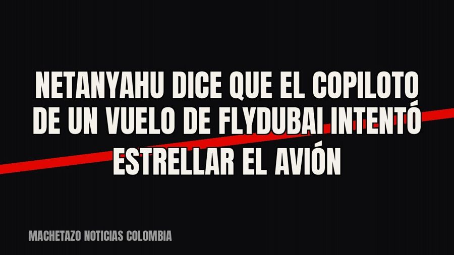 Netanyahu dice que el copiloto de un vuelo de FlyDubai intentó estrellar el avión