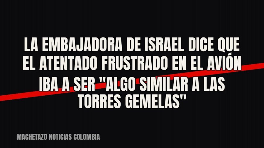 La embajadora de Israel dice que el atentado frustrado en el avión iba a ser "algo similar a las Torres…