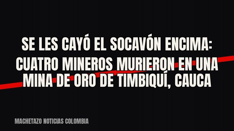 Se les cayó el socavón encima: cuatro mineros murieron en una mina de oro de Timbiquí, Cauca