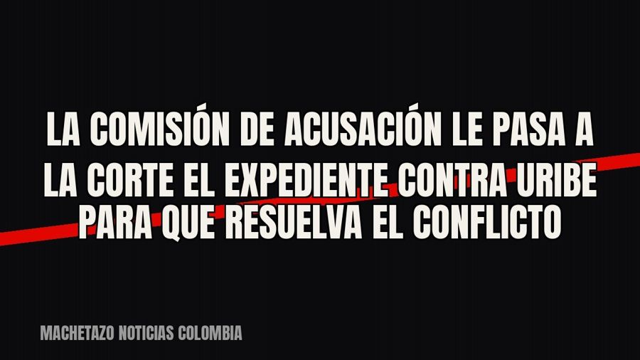 La Comisión de Acusación le pasa a la Corte el expediente contra Uribe para que resuelva el conflicto