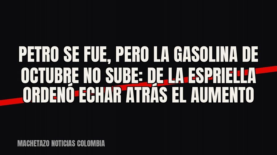 Petro se fue, pero la gasolina de octubre no sube: De La Espriella ordenó echar atrás el aumento