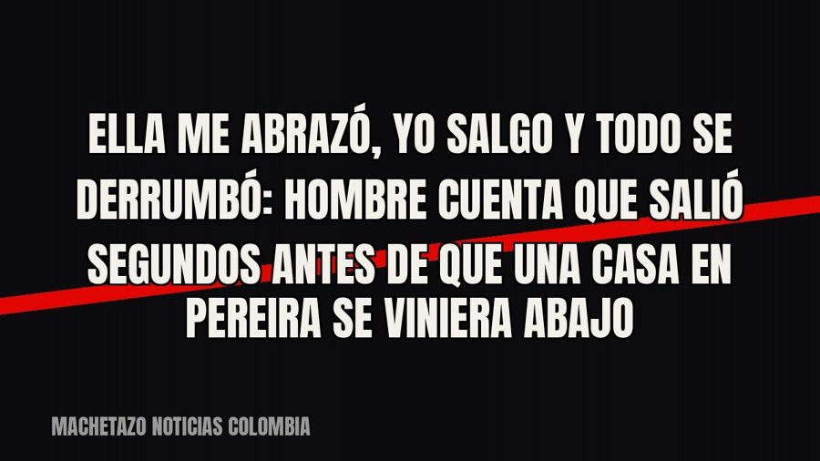 «Ella me abrazó, yo salgo y todo se derrumbó»: hombre cuenta que salió segundos antes de que una casa en…