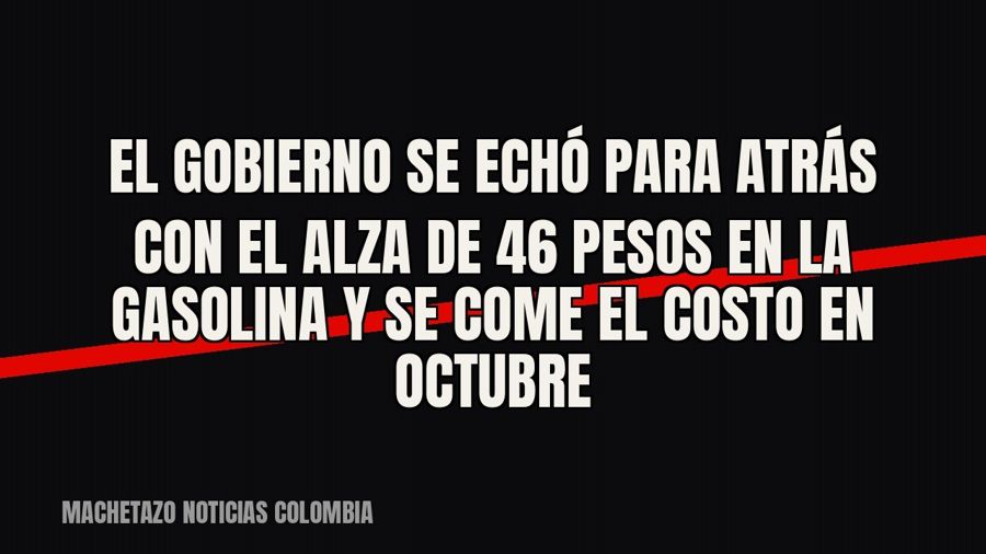 El Gobierno se echó para atrás con el alza de 46 pesos en la gasolina y se come el costo en octubre