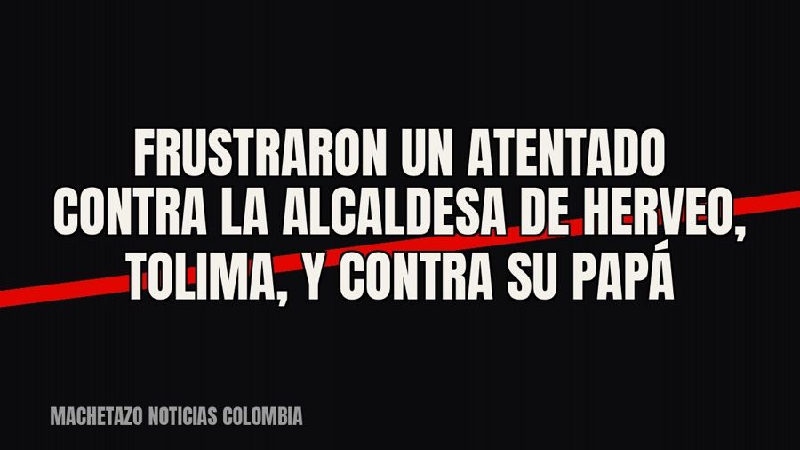 Frustraron un atentado contra la alcaldesa de Herveo, Tolima, y contra su papá
