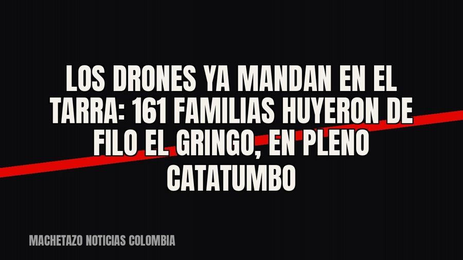 Los drones ya mandan en El Tarra: 161 familias huyeron de Filo El Gringo, en pleno Catatumbo