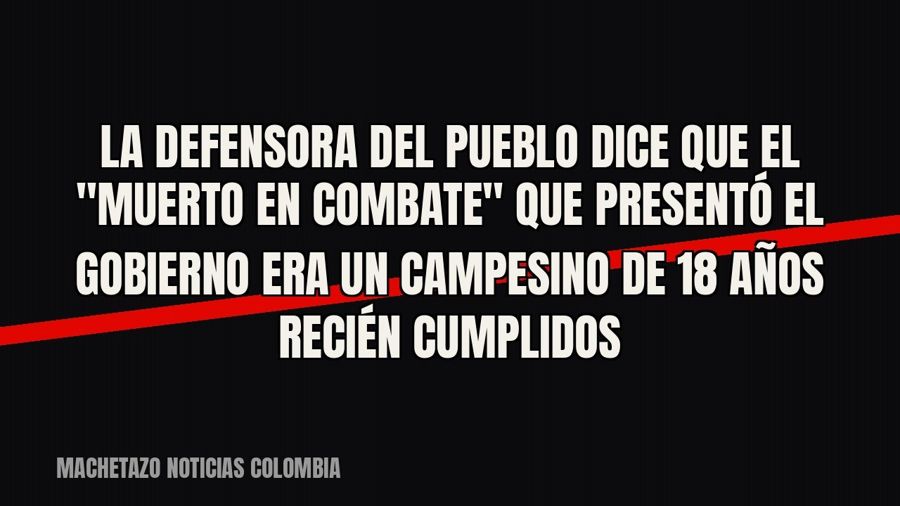 La Defensora del Pueblo dice que el "muerto en combate" que presentó el Gobierno era un campesino…