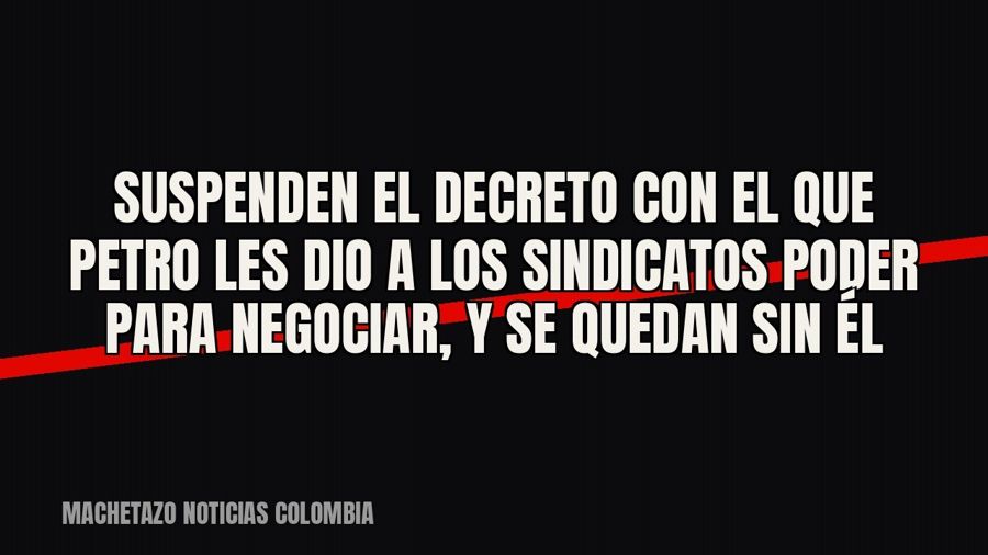 Suspenden el decreto con el que Petro les dio a los sindicatos poder para negociar, y se quedan sin él