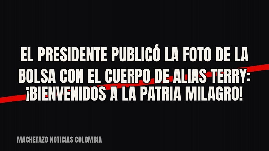 El presidente publicó la foto de la bolsa con el cuerpo de alias Terry: «¡Bienvenidos a la Patria Milagro!»