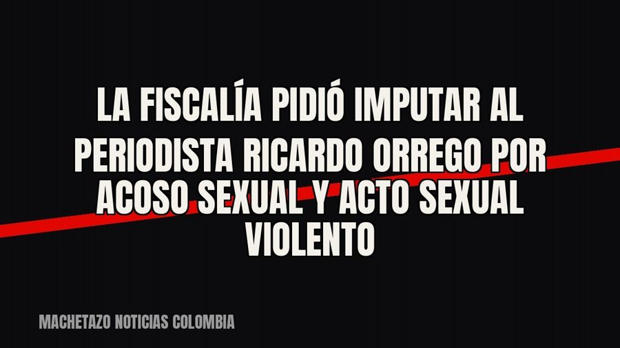 La Fiscalía pidió imputar al periodista Ricardo Orrego por acoso sexual y acto sexual violento
