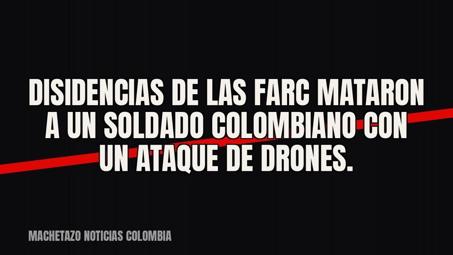 Disidencias de las FARC mataron a un soldado colombiano con un ataque de drones.