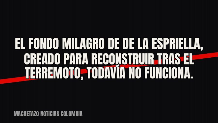 El Fondo Milagro de De la Espriella, creado para reconstruir tras el terremoto, todavía no funciona.