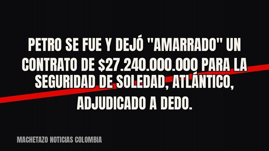 Petro se fue y dejó "amarrado" un contrato de $27.240.000.000 para la seguridad de Soledad,…