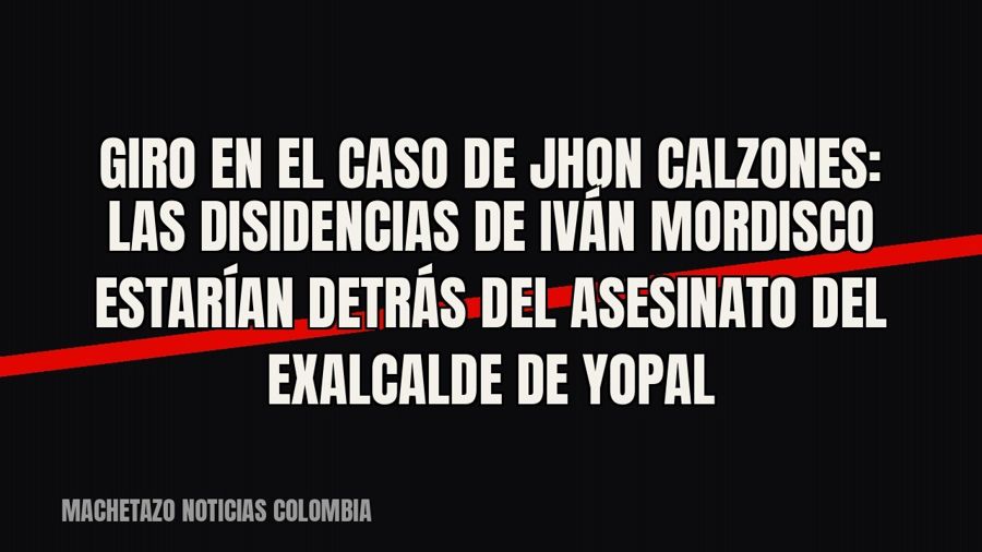 Giro en el caso de ‘Jhon Calzones’: las disidencias de ‘Iván Mordisco’ estarían detrás del asesinato del…