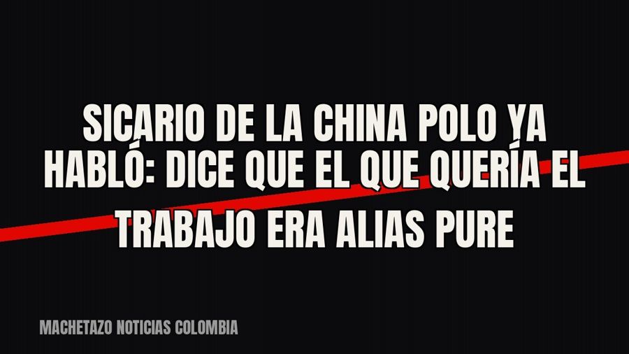 Sicario de la ‘China Polo’ ya habló: dice que el que quería el trabajo era alias ‘Pure’