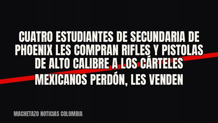 Cuatro estudiantes de secundaria de Phoenix les compran rifles y pistolas de alto calibre a los cárteles…