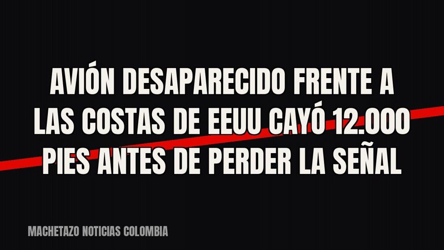 Avión desaparecido frente a las costas de EEUU cayó 12.000 pies antes de perder la señal