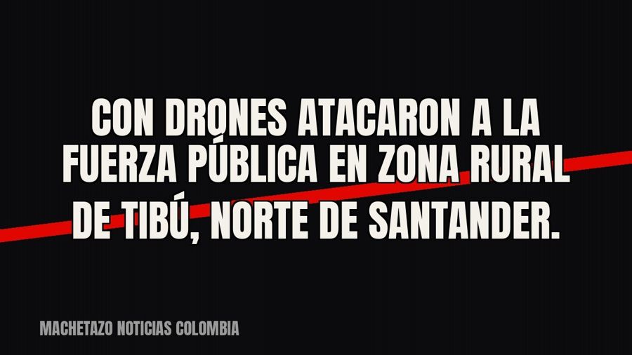 Con drones atacaron a la fuerza pública en zona rural de Tibú, Norte de Santander.