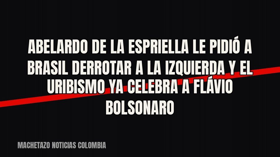 Abelardo de la Espriella le pidió a Brasil «derrotar a la izquierda» y el uribismo ya celebra a Flávio…