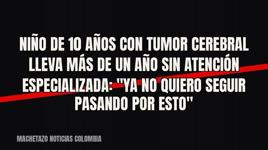 Niño de 10 años con tumor cerebral lleva más de un año sin atención especializada: "Ya no quiero seguir…
