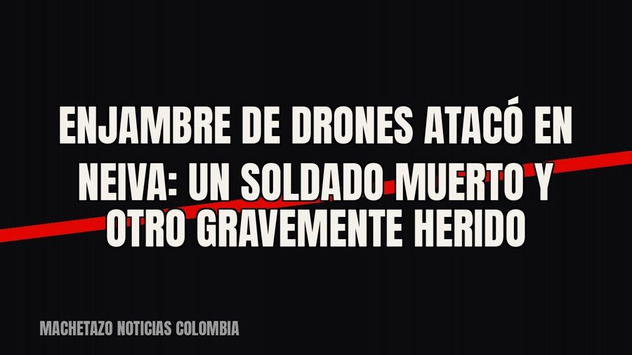 Enjambre de drones atacó en Neiva: un soldado muerto y otro gravemente herido