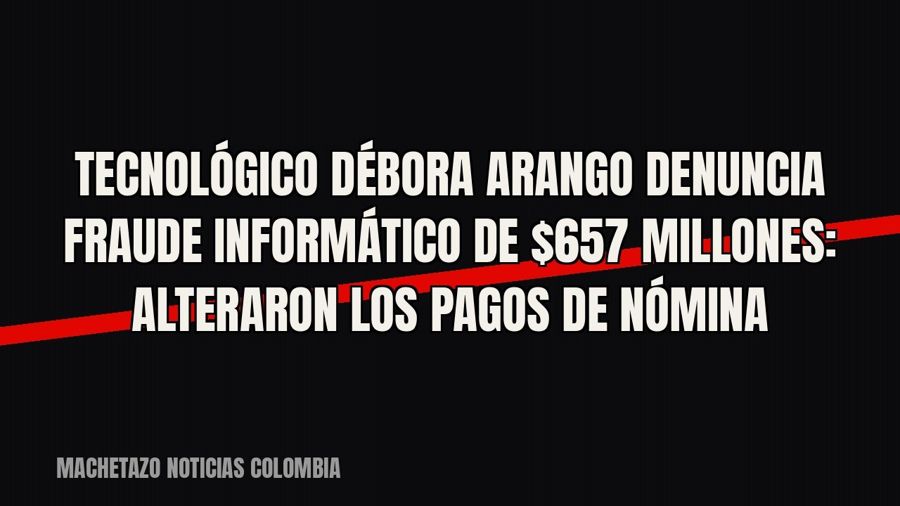 Tecnológico Débora Arango denuncia fraude informático de $657 millones: alteraron los pagos de nómina