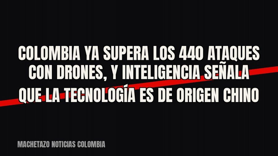 Colombia ya supera los 440 ataques con drones, y inteligencia señala que la tecnología es de origen chino