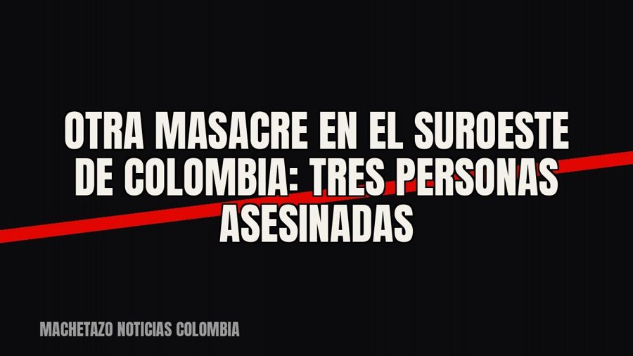 Otra masacre en el suroeste de Colombia: tres personas asesinadas
