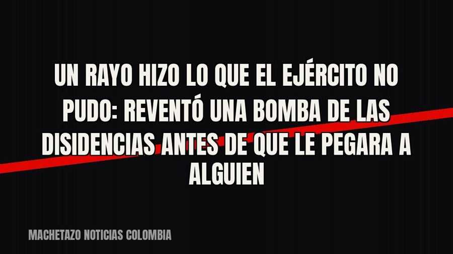 Un rayo hizo lo que el Ejército no pudo: reventó una bomba de las disidencias antes de que le pegara a alguien