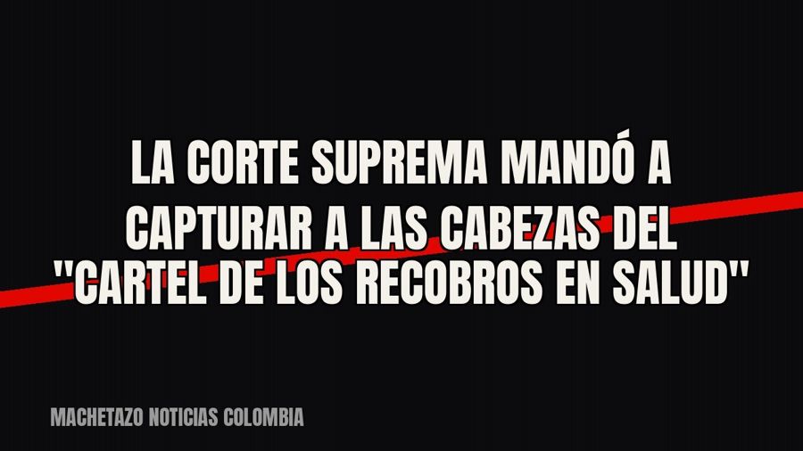 La Corte Suprema mandó a capturar a las cabezas del "cartel de los recobros en salud"