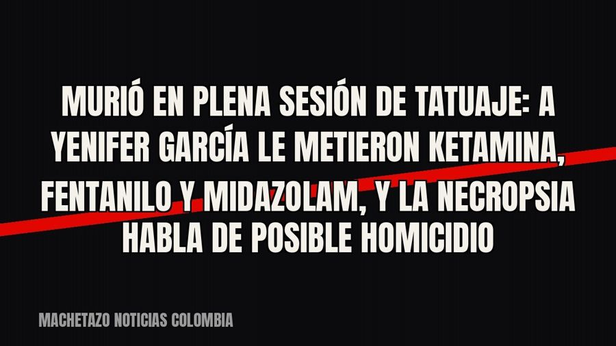 Murió en plena sesión de tatuaje: a Yenifer García le metieron ketamina, fentanilo y midazolam, y la…