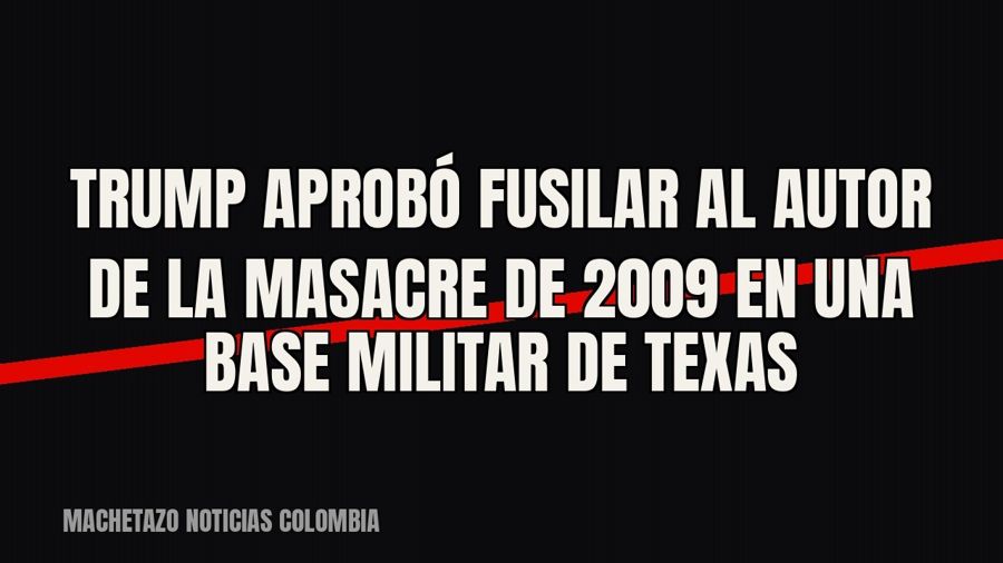 Trump aprobó fusilar al autor de la masacre de 2009 en una base militar de Texas