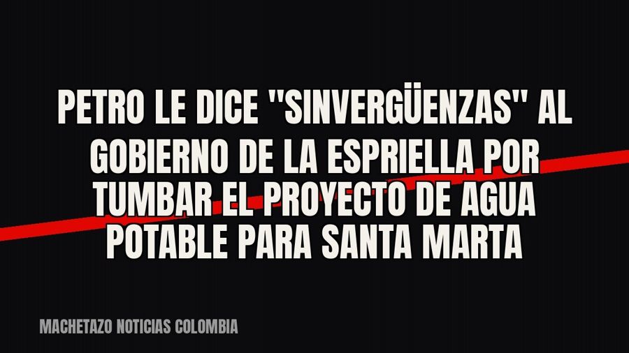 Petro le dice "sinvergüenzas" al gobierno De la Espriella por tumbar el proyecto de agua potable…