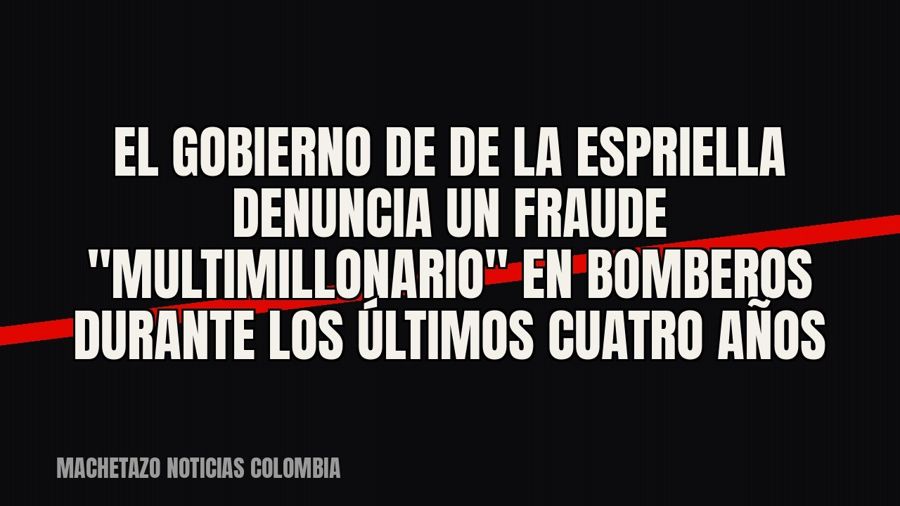 El gobierno de De la Espriella denuncia un fraude "multimillonario" en Bomberos durante los últimos…