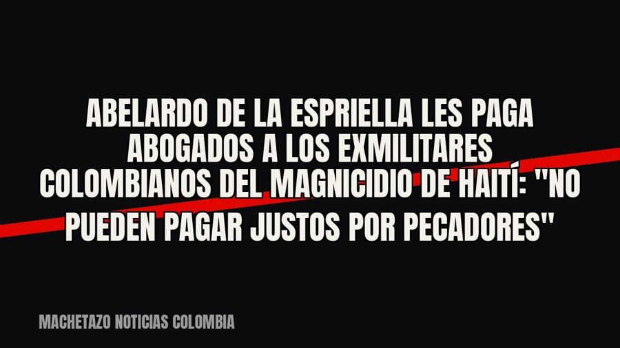 Abelardo de la Espriella les paga abogados a los exmilitares colombianos del magnicidio de Haití: "No…