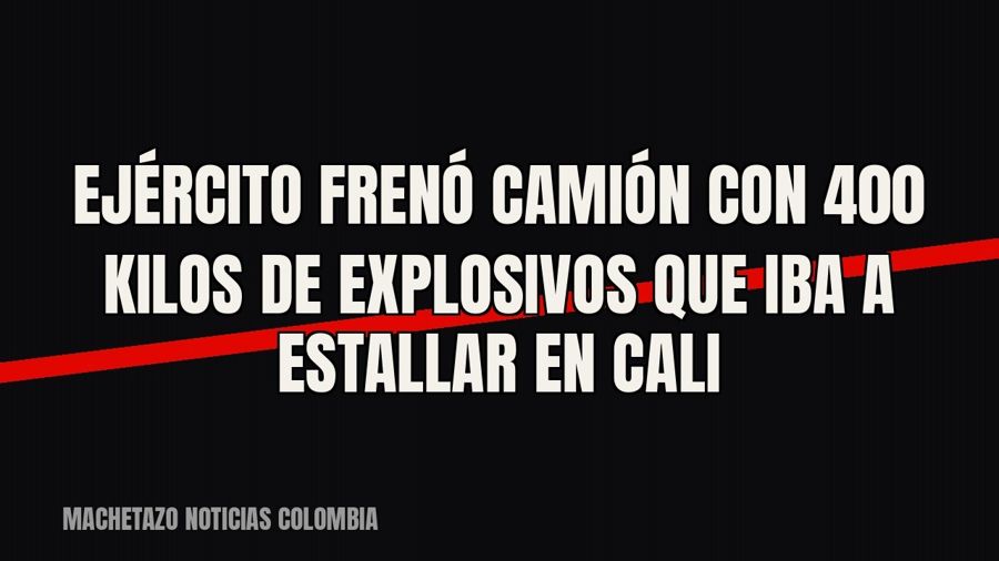 Ejército frenó camión con 400 kilos de explosivos que iba a estallar en Cali