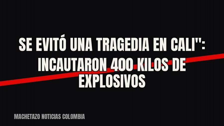 quot;Se evitó una tragedia en Cali": incautaron 400 kilos de explosivos