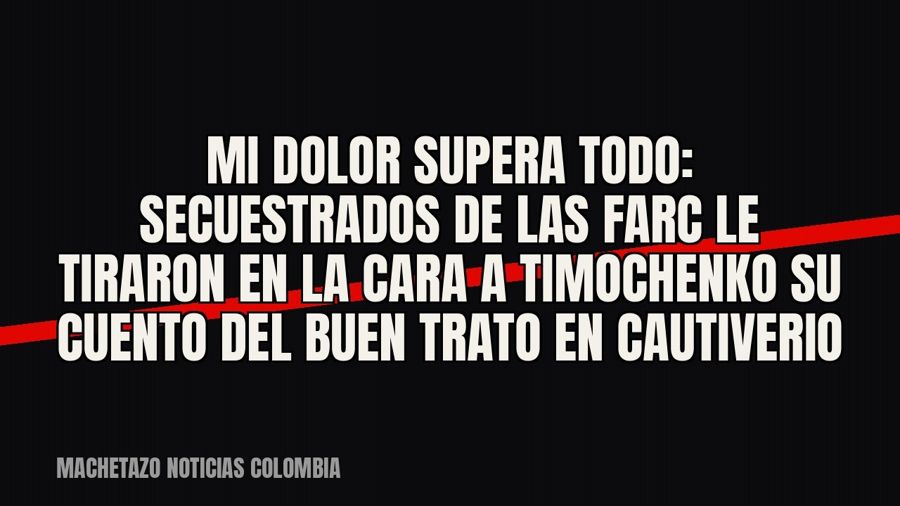 Mi dolor supera todo”: secuestrados de las Farc le tiraron en la cara a Timochenko su cuento del “buen trato”…