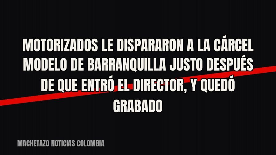 Motorizados le dispararon a la cárcel Modelo de Barranquilla justo después de que entró el director, y quedó…
