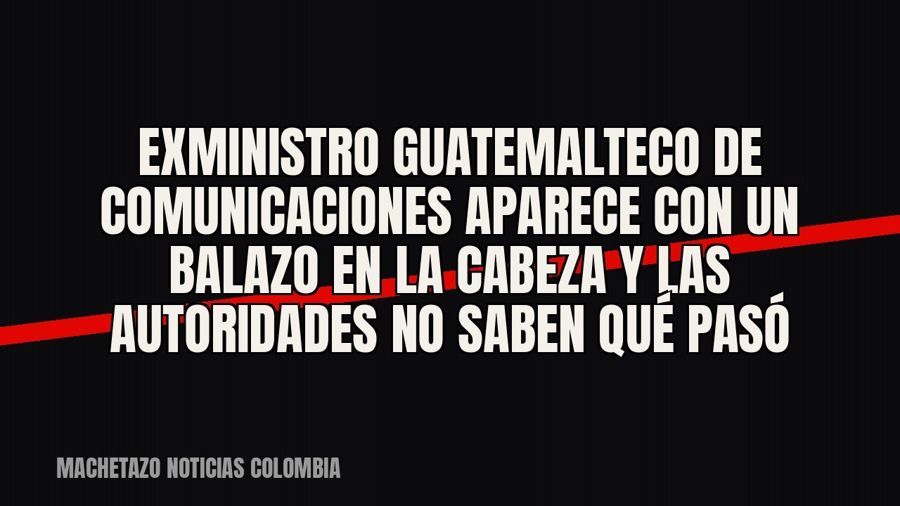 Exministro guatemalteco de Comunicaciones aparece con un balazo en la cabeza y las autoridades no saben qué…